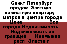 Санкт-Петербург  продам Элитную 2 комнатную квартиру 90 метров в центре города › Цена ­ 10 450 000 - Все города Недвижимость » Недвижимость за границей   . Калмыкия респ.,Элиста г.
